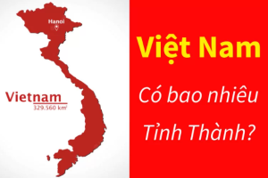 [Góc giải đáp thắc mắc] Việt Nam có bao nhiêu tỉnh thành?